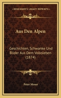 Aus Den Alpen: Geschichten, Schwanke Und Bilder Aus Dem Volksleben (1874) 1167586182 Book Cover