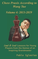 Chess Praxis According to Wang Yue: Volume 4: 2013-2019 B0CSX7GS63 Book Cover