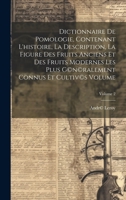 Dictionnaire de pomologie, contenant l'histoire, la description, la figure des fruits anciens et des fruits modernes les plus g(c)n(c)ralement connus et cultiv(c)s Volume; Volume 2 1022734415 Book Cover