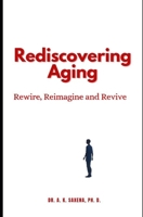 Rediscovering Aging: Rewire, Reimagine and Revive B0GGXQ32KY Book Cover