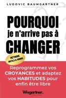 Pourquoi je n’arrive pas à changer ?: Reprogrammez vos CROYANCES et adaptez vos HABITUDES pour enfin être libre (French Edition) 2488095028 Book Cover