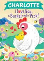 Charlotte I Love You, a Bushel and a Peck! 1464217114 Book Cover