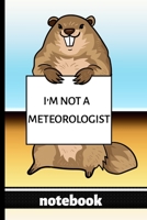 I'm Not a Meteorologist - Notebook: Blank Lined Notebook - Funny Groundhog Holding Sign - Great For Those Who Love Groundhogs, Groundhog Day or Those Who Love Meteorology 1674085664 Book Cover