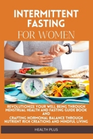 Intermittent Fasting for Women: Revolutionize Your Well Being Through Menstrual Health and Fasting Guide Book and Crafting Hormonal Balance Through Nu B0CVG1QGCY Book Cover