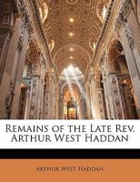 Remains of the Late Rev. Arthur West Haddan 1143219066 Book Cover