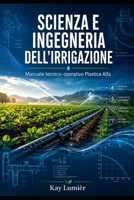 SCIENZA E INGEGNERIA DELL'IRRIGAZIONE: Supplemento allo studio con applicazione dei prodotti Plastica Alfa S.p.A. (Italian Edition) B0HD6XXZJZ Book Cover