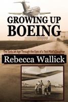 Growing Up Boeing: The Early Jet Age Through the Eyes of a Test Pilot's Daughter 0991364805 Book Cover