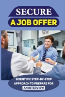 Secure A Job Offer: Scientific Step-By-Step Approach To Prepare For An Interview: Job Hunting B09BGHYY7S Book Cover
