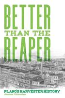 Better than the Reaper: Plano's Harvester History 1099064384 Book Cover