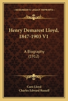 Henry Demarest Lloyd, 1847-1903 V1: A Biography 0548894930 Book Cover