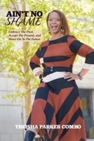 Ain't No Shame: Embrace The Past, Accept The Present, and Move On To The Future B0CMJV3QT6 Book Cover