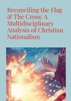 Reconciling the Flag & the Cross: A Multidisciplinary Analysis of Christian Nationalism 1300710764 Book Cover