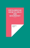 Erfolgreiche Wege zu Geld und Gesundheit (German Edition) 3759736335 Book Cover