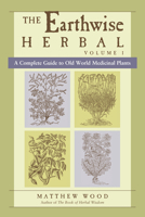 The Earthwise Herbal: A Complete Guide to Old World Medicinal Plants 1556436920 Book Cover