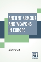 Ancient Armour And Weapons In Europe: From The Iron Period Of The Northern Nations To The End Of The Thirteenth Century 9355349459 Book Cover