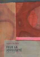 Feue La Joyeusetã(c)/Works on Paper: Arpaïs Du Bois 9464002034 Book Cover