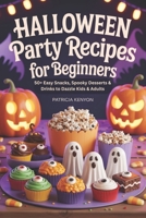 Halloween Party Recipes for Beginners: 50+ Easy Snacks, Spooky Desserts & Drinks to Dazzle Kids & Adults B0FRYR94B1 Book Cover