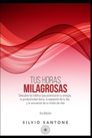 Tus Horas Milagrosas: Descubre los hábitos que potenciarán tu energía, tu productividad diaria, la expansión de tu Ser, y la concreción de tu misión de vida. 9874267453 Book Cover