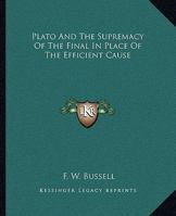 Plato And The Supremacy Of The Final In Place Of The Efficient Cause 1425315798 Book Cover