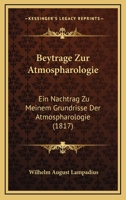 Beytrage Zur Atmospharologie: Ein Nachtrag Zu Meinem Grundrisse Der Atmospharologie (1817) 1161026126 Book Cover