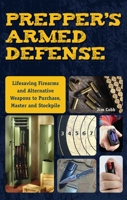 Prepper's Armed Defense: Lifesaving Firearms and Alternative Weapons to Purchase, Master and Stockpile 1612435610 Book Cover