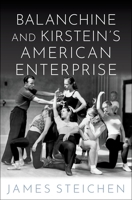 Balanchine and Kirstein's American Enterprise 0190607416 Book Cover