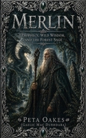 Merlin: Prophecy, Wild Wisdom, and the Forest Sage (The Celtic and Mythic Realms) 1764677803 Book Cover