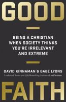 Good Faith: Being a Christian When Society Thinks You're Irrelevant and Extreme 0801075440 Book Cover