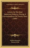 Letters On The Most Important Subjects, During A Correspondence Of Twenty Years 116630437X Book Cover
