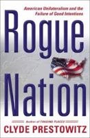 Rogue Nation: American Unilateralism and the Failure of Good Intentions 0465062792 Book Cover