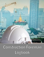 Construction Foreman Logbook: Foremen Tracker Construction Site Daily Log to Record Workforce, Tasks, Schedules, Construction Daily Report and Many 3986080988 Book Cover