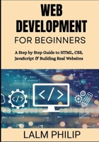 Web Development for Beginners: A Step by Step Guide to HTML, CSS, JavaScript & Building Real Websites B0G6TCX4PF Book Cover