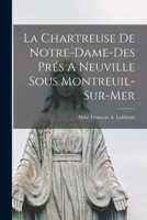 La Chartreuse De Notre-dame-des Prés A Neuville Sous Montreuil-sur-mer 1018198598 Book Cover