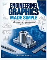 ENGINEERING GRAPHICS MADE SIMPLE: A Beginner’s Guide to Technical Drawing, CAD Drafting, 2D & 3D Visualization, and Orthographic Projection B0HJHF8ZYK Book Cover