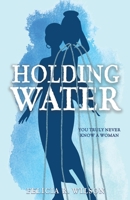 Holding Water: You Truly Never Know A Woman 0578971011 Book Cover