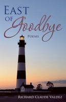 East of Goodbye: Poems 1491790512 Book Cover