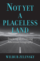 Not Yet a Placeless Land: Tracking an Evolving American Geography 1558498710 Book Cover