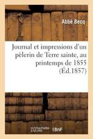 Journal Et Impressions D'Un Pa]lerin de Terre Sainte, Au Printemps de 1855 2012847765 Book Cover