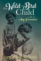 The Wild-Bird Child: A Life of Amy Carmichael 1840301449 Book Cover