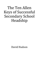 The Ten Allen Keys of Successful Secondary School Headship 1917129297 Book Cover