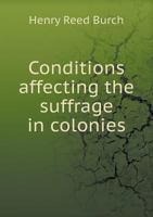 Conditions Affecting the Suffrage in Colonies: Thesis (Classic Reprint) 135845602X Book Cover