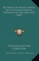 De Fransche Protestanten En De Nederlandsche Republiek In Den Jare 1625 (1857) 116747998X Book Cover