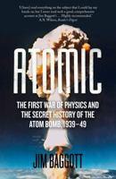 Atomic: The First War of Physics and the Secret History of the Atom Bomb 1939-49 1848319924 Book Cover