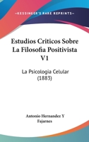 Estudios Criticos Sobre La Filosofia Positivista V1: La Psicologia Celular (1883) 1161166858 Book Cover