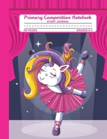 Primary Composition Notebook Story Journal: Unicorn Ballerina Notebook with Picture Space, Title Lines, Dotted Midlines Handwriting Practice Paper with 100 Blank Writing Pages, Perfect for Kids in Kin 170630045X Book Cover