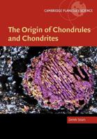 The Origin of Chondrules and Chondrites 1107402859 Book Cover