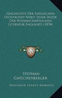 Geschichte Der Englischen Dichtkunst Nebst Einer Skizze Der Wissenschaftlichen Literatur England's (Classic Reprint) 1161180052 Book Cover