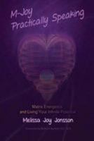 M-Joy Practically Speaking: Matrix Energetics and Living Your Infinite Potential 0991534603 Book Cover