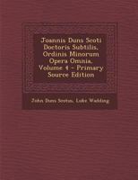 Joannis Duns Scoti Doctoris Subtilis, Ordinis Minorum Opera Omnia, Volume 4 1293168742 Book Cover