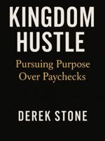 Kingdom Hustle: Pursuing Purpose Over Paychecks B0G2R6XCTH Book Cover